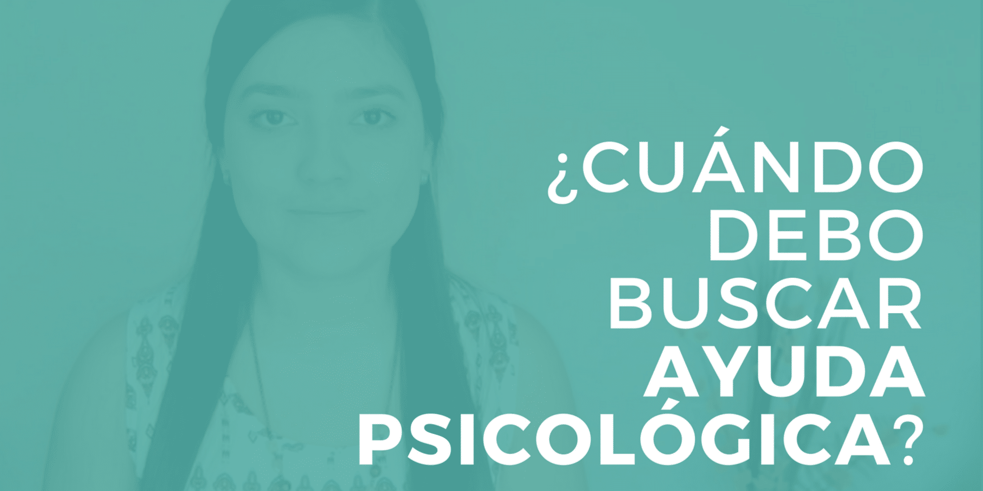 ¡¿Cuándo debo buscar ayuda psicológica?